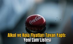 Alkol ve Kola Fiyatları Tavan Yaptı: Yeni Zam Listesi