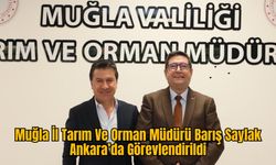 Muğla İl Tarım Ve Orman Müdürü Barış Saylak Ankara’da Görevlendirildi