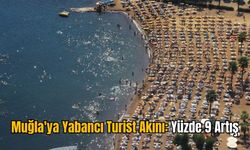 Muğla'ya Yabancı Turist Akını: Yüzde 9 Artış