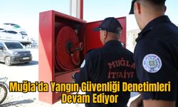 Muğla'da Yangın Güvenliği Denetimleri Devam Ediyor