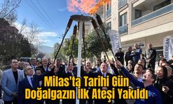 Milas'ta Tarihi Gün, Doğalgazın İlk Ateşi Yakıldı