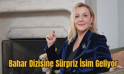 Bahar Dizisine Sürpriz İsim Geliyor