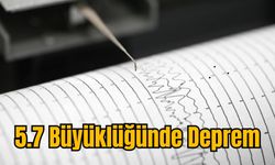 5.7 Büyüklüğünde Deprem