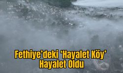 Fethiye’deki ‘Hayalet Köy’ Hayalet Oldu