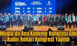 Muğla’da Ana Kademe Kongresi Gibi Kadın Kolları Kongresi Yapıldı