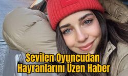 Sevilen Oyuncudan Hayranlarını Üzen Haber