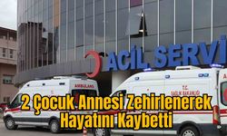 2 Çocuk Annesi Zehirlenerek Hayatını Kaybetti