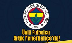 Ünlü Futbolcu Artık Fenerbahçe’de!