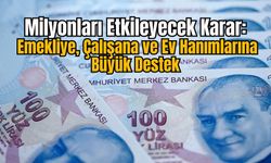 Milyonları Etkileyecek Karar: Emekliye, Çalışana ve Ev Hanımlarına Büyük Destek