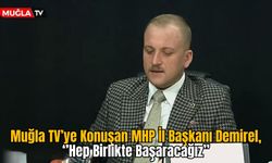 Muğla TV’ye Konuşan MHP İl Başkanı Demirel ‘’Hep Birlikte Başaracağız’’