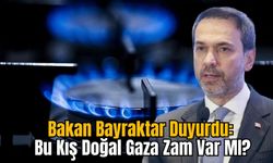 Bakan Bayraktar Duyurdu: Bu Kış Doğal Gaza Zam Var MI?