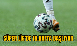 SÜPER LİG’DE 18.HAFTA BAŞLIYOR