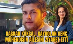 BAŞKAN KÖKSAL, KAYBOLAN GENÇ MÜHENDİSİN AİLESİNİ ZİYARET ETTİ