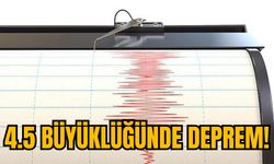 4.5 BÜYÜKLÜĞÜNDE DEPREM!