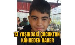 13 YAŞINDAKİ ÇOCUKTAN KAHREDEN HABER