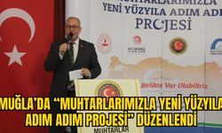 MUĞLA’DA “MUHTARLARIMIZLA YENİ YÜZYILA ADIM ADIM PROJESİ” DÜZENLENDİ