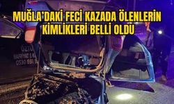 MUĞLA’DAKİ FECİ KAZADA ÖLENLERİN KİMLİKLERİ BELLİ OLDU