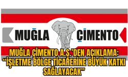 MUĞLA ÇİMENTO A.Ş.’DEN AÇIKLAMA: “İŞLETME BÖLGE TİCARERİNE BÜYÜK KATKI SAĞLAYACAK”