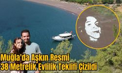 Muğla'da Aşkın Resmi: 38 Metrelik Evlilik Teklifi Çizildi