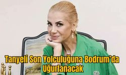Tanyeli Son Yolculuğuna Bodrum’da Uğurlanacak