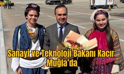 Sanayi ve Teknoloji Bakanı Kacır Muğla’da