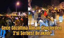 Gece Gözaltına Alınan Gençlerden 2'si Serbest Bırakıldı