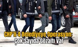 CHP’li 4 Belediyeye Operasyon: Çok Sayıda Gözaltı Var