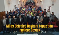 Milas Belediye Başkanı Topuz'dan İşçilere Destek