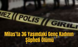 Milas'ta 36 Yaşındaki Genç Kadının Şüpheli Ölümü