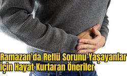 Ramazan'da Reflü Sorunu Yaşayanlar İçin Hayat Kurtaran Öneriler