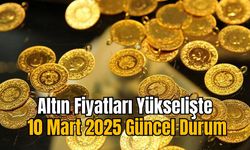 Altın Fiyatları Yükselişte: 10 Mart 2025 Güncel Durum