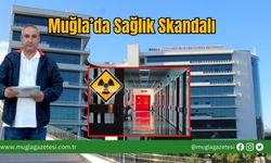 Muğla’da Sağlık Skandalı
