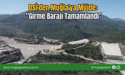 DSİ'den Muğla'ya Müjde: "Girme Barajı Tamamlandı"
