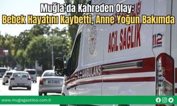 Muğla’da Kahreden Olay: Bebek Hayatını Kaybetti, Anne Yoğun Bakımda