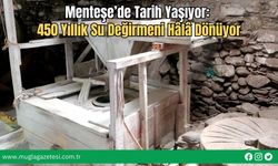 Menteşe’de Tarih Yaşıyor: 450 Yıllık Su Değirmeni Hâlâ Dönüyor