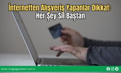 İnternetten Alışveriş Yapanlar Dikkat: Her Şey Sil Baştan