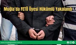 Muğla’da FETÖ Üyesi Hükümlü Yakalandı