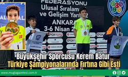 Büyükşehir Sporcusu Kerem Batur Türkiye Şampiyonalarında Fırtına Gibi Esti