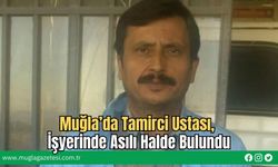 Muğla’da Tamirci Ustası, İşyerinde Asılı Halde Bulundu