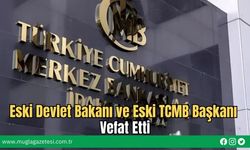 Eski Devlet Bakanı ve Eski TCMB Başkanı Vefat Etti