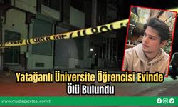 Yatağanlı Üniversite Öğrencisi Evinde Ölü Bulundu