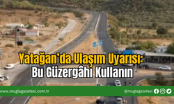 Yatağan’da Ulaşım Uyarısı: Bu Güzergâhı Kullanın