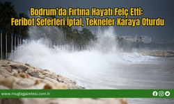 Bodrum’da Fırtına Hayatı Felç Etti:  Feribot Seferleri İptal, Tekneler Karaya Oturdu