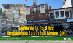 Muğla'da AK Parti İlçe Başkanlığına Saldırı Faili Memur Çıktı