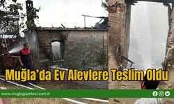 Muğla’da Ev Alevlere Teslim Oldu