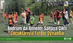 Bodrum’da Anneler Sahaya Çıktı: Çocuklarıyla Futbol Oynadılar