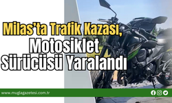 Milas’ta Trafik Kazası, Motosiklet Sürücüsü Yaralandı
