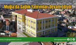 Muğla'da Sağlık Yatırımları Devam Ediyor