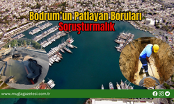 Bodrum’un Patlayan Boruları Soruşturmalık