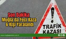 Son Dakika: Muğla’da Feci Kaza, 6 Kişi Yaralandı